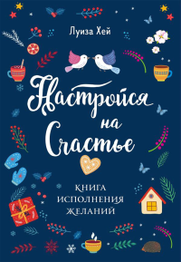 Луиза Хей. Настройся на счастье. Книга исполнения желаний