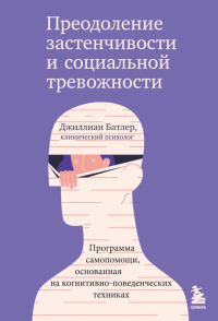 Преодоление застенчивости и социальной тревожности. Программа самопомощи, основанная на когнитивно-поведенческих техниках. Батлер Джиллиан