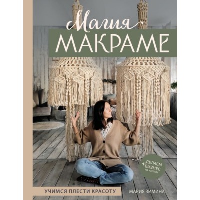 Зимина М.А.. Магия МАКРАМЕ. Учимся плести красоту + делаем бизнес на узелках