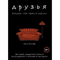 Друзья. Больше, чем просто сериал. История создания самого популярного ситкома в истории (обновленное издание). Миллер К.