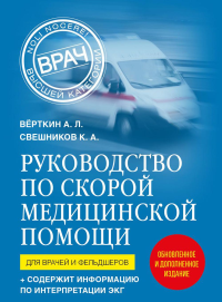 Руководство по скорой медицинской помощи. Для врачей и фельдшеров (2-ое издание, дополненное, переработанное). Вёрткин А.Л., Свешников К.А.