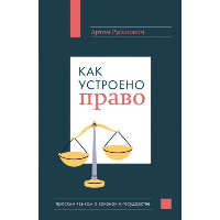 Как устроено право: простым языком о законах и государстве. Русакович А.А.