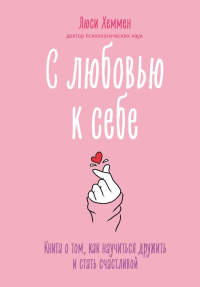 Хеммен Л.. С любовью к себе. Книга о том, как научиться дружить и стать счастливой