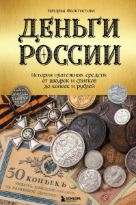 Деньги России. История платежных средств: от шкурок и слитков до копеек и рублей. Феоктистова Н.