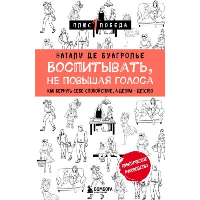 Воспитывать, не повышая голоса. Как вернуть себе спокойствие, а детям - детство. де Буагролье Натали