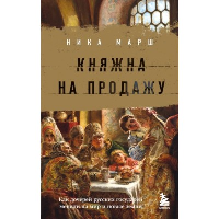 Княжна на продажу: как дочерей русских государей меняли на мир и новые земли. Марш Н.