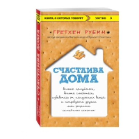 Счастлива дома: больше целуйтесь, больше смейтесь, избавьтесь от ненужных вещей и попробуйте другие мои рецепты семейного счастья (второе издание). Рубин Гретхен