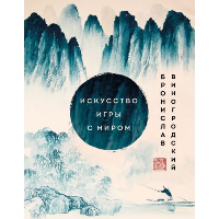 Виногродский Б.Б.. Искусство игры с миром. Шедевры китайской мудрости