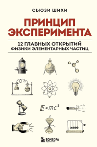 Принцип эксперимента. 12 главных открытий физики элементарных частиц. Шихи С.