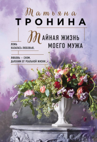 Тронина Т.М.. Тайная жизнь моего мужа