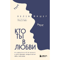 Кто ты в любви. Как определить свой тип личности и найти партнера, который поймет тебя с полуслова. Фишер Х.