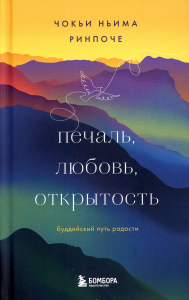 Печаль, любовь, открытость. Буддийский путь радости. Чокьи Ньима Ринпоче