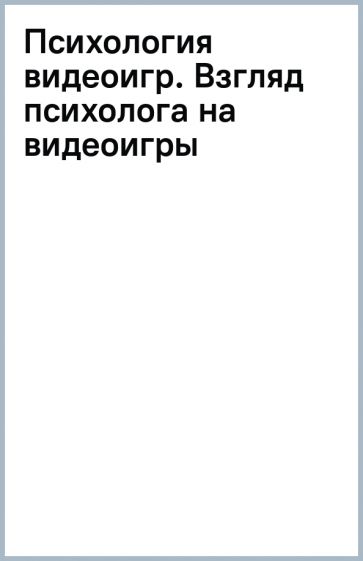 Психология видеоигр. Взгляд психолога на видеоигры, геймеров и игровую индустрию. Мэдиган Д.