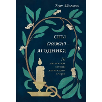 Сны снежноягодника. 10 мистических историй для холодных вечеров. Тери Аболевич