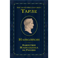 Наполеон. Нашествие Наполеона на Россию. Тарле Е.В.