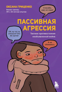 Пассивная агрессия. Тактики противостояния необъявленной войне. Гриценко О.Н.