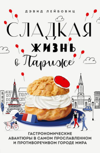 Лейбовиц Д.. Сладкая жизнь в Париже. Гастрономические авантюры в самом прославленном и противоречивом городе мира