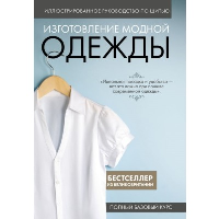 Изготовление модной одежды. Полный базовый курс. Иллюстрированное руководство по шитью. <не указано>