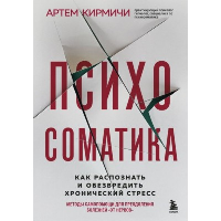 Психосоматика. Как распознать и обезвредить хронический стресс. Кирмичи А.М.