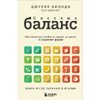 Система БАЛАНС. Как питаться, чтобы не сидеть на диете и сохранять форму. Бионди Д.
