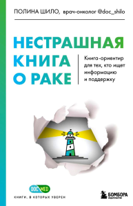 Нестрашная книга о раке. Книга-ориентир для тех, кто ищет информацию и поддержку. Шило П.С.