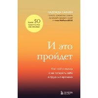 И это пройдет. Как найти выход и не потерять себя в трудные времена. Сафьян Н.