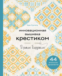 Инновационная вышивка крестиком. В ритме БАРДЖЕЛЛО. 44 японских орнамента. Сугита К.