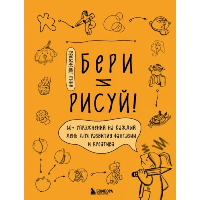 Бери и рисуй! 60+ упражнений на каждый день для развития фантазии и креатива. Любимова А.А.