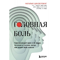 Головная боль. Практикующий врач о ее видах, лечении и случаях, когда она может быть опасна. Цинзерлинг Н.В.