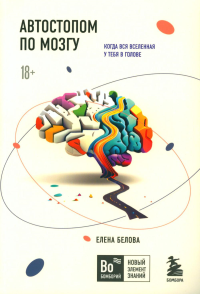 Автостопом по мозгу. Когда вся вселенная у тебя в голове. Белова Е.М.