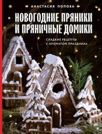 Новогодние пряники и пряничные домики. Сладкие рецепты с ароматом праздника. Попова А.А.