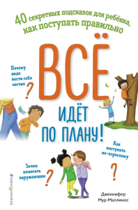 Все идет по плану! 40 секретных подсказок для ребенка, как поступать правильно. Мур-Маллинос Д.