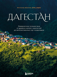 Дагестан. Невероятное путешествие от древних аулов и крепостей до величественных гор и водопадов. Шапиев М.Я.