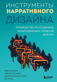 Инструменты нарративного дизайна. Руководство по созданию захватывающих сюжетов для игр. Хойснер Т., Финли Т., Хеплер Д.