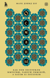 Османы. Как они построили империю, равную Римской, а затем ее потеряли. Бэр М.