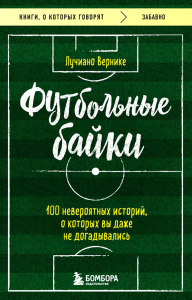 Футбольные байки: 100 невероятных историй, о которых вы даже не догадывались. Вернике Л.