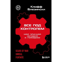 Все под контролем. Моя эпичная история в геймдеве. Блезински К.