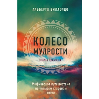 Альберто Виллолдо. Колесо мудрости. Шаманские практики исцеления