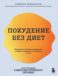 Похудение без диет. Избавьтесь от пищевых зависимостей и войдите в гармоничные отношения с едой. Бендинелли К.