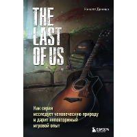 The Last of Us. Как серия исследует человеческую природу и дарит неповторимый игровой опыт. Денешо Н.