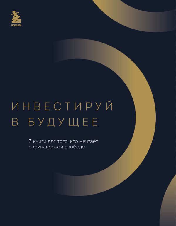 Инвестируй в будущее. 3 книги для того, кто мечтает о финансовой свободе.