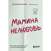 Мамина нелюбовь. Как исцелить скрытые раны от несчастливого детства. Ли Кори Жасмин