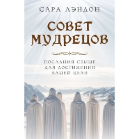 Совет Мудрецов: послания свыше для достижения вашей цели. Лэндон С.