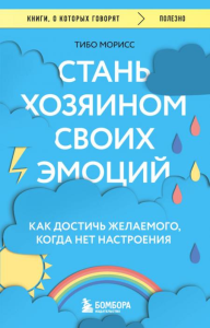 Стань хозяином своих эмоций. Как достичь желаемого, когда нет настроения. Морисс Тибо