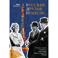 Русские друзья Шанель. Любовь, страсть и ревность, изменившие моду и искусство XX века. Селестин Елена