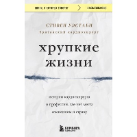 Хрупкие жизни. Истории кардиохирурга о профессии, где нет места сомнениям и страху. Уэстаби С.