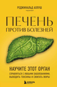 Печень против болезней. Научите этот орган справляться с любыми заболеваниями, выводить токсины и сжигать жиры. Аллуш Р.