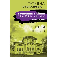 Все оттенки черного: роман. Степанова Т.Ю.