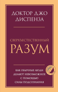 Сверхъестественный разум. Как обычные люди делают невозможное с помощью силы подсознания. Диспенза Джо