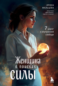 Женщина в поисках силы. Семь дорог к внутренней свободе. Мальцева И.Н.